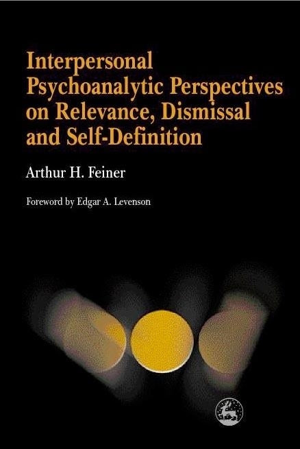 Interpersonal Psychoanalytic Perspectives on Relevance, Dismissal and Self-Definition by Arthur Feiner