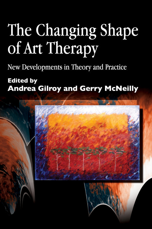The Changing Shape of Art Therapy by Andrea Gilroy, Gerry McNeilly, No Author Listed