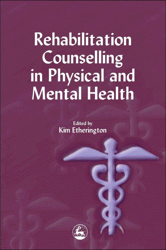 Rehabilitation Counselling in Physical and Mental Health by Kim Etherington