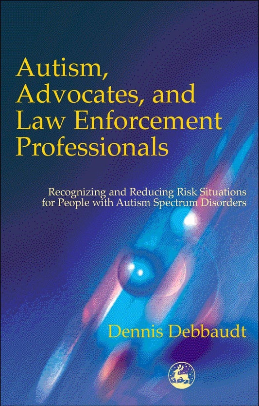 Autism, Advocates, and Law Enforcement Professionals by Dennis Debbaudt